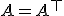 A = A^{\top}
