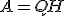 A = Q H