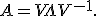 A = V \Lambda V^{-1}.