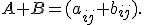
A+B=(a_{ij}+b_{ij}).

