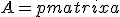 
A=
\begin{pmatrix}
a&b\\
c&d
\end{pmatrix}
