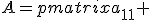 
A=
\begin{pmatrix}
a_{11} & a_{12} & \cdots & a_{1n}\\
a_{21} & a_{22} & \cdots & a_{2n}\\
\vdots & \vdots & \ddots & \vdots\\
a_{m1} & a_{m2} & \cdots & a_{mn}
\end{pmatrix},
