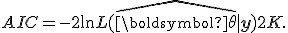 AIC = -2 \ln L(\hat{\boldsymbol{\theta}} \mid \mathbf{y}) + 2K.