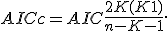 AICc = AIC + \frac{2K(K+1)}{n - K - 1}.