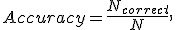 
Accuracy=\frac{N_{correct}}{N},
