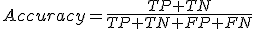 Accuracy=\frac{TP+TN}{TP+TN+FP+FN}