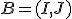 B=(I,J)