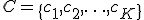 C = \{c_1, c_2, \ldots, c_K\}