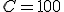 C = 100