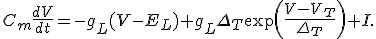 C_m\frac{dV}{dt}=-g_L(V-E_L)+g_L\Delta_T\exp\left(\frac{V-V_T}{\Delta_T}\right)+I.