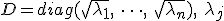 D = diag(\sqrt{\lambda _1},\ \dots,\ \sqrt{\lambda _n}),\ \lambda _j