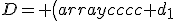 D= \left(\begin{array}{cccc} d_1&0&\dots&0\\ 0&d_2&\dots&0\\ \vdots&\vdots&\ddots&\vdots\\ 0&0&\dots&d_n \end{array}\right).