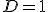 D=1