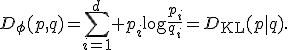 D_\phi(p,q)=\sum_{i=1}^d p_i\log\frac{p_i}{q_i}=D_{\mathrm{KL}}(p\|q).