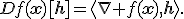 Df(\mathbf{x})[\mathbf{h}]=\langle\nabla f(\mathbf{x}),\mathbf{h}\rangle.