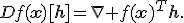 Df(\mathbf{x})[\mathbf{h}]=\nabla f(\mathbf{x})^T\mathbf{h}.