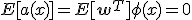 E[a(x)] = E[\mathbf{w}^T] \phi(x) = 0