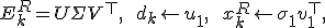 E_k^R = U\Sigma V^\top,\qquad d_k \leftarrow u_1,\qquad x_k^R \leftarrow \sigma_1 v_1^\top,