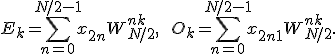 
E_k = \sum_{n=0}^{N/2-1} x_{2n} W_{N/2}^{nk}, \qquad O_k = \sum_{n=0}^{N/2-1} x_{2n+1} W_{N/2}^{nk}.
