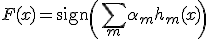 F(x) = \operatorname{sign}\left(\sum_m \alpha_m h_m(x)\right)