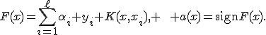 F(x)=\sum_{i=1}^{\ell}\alpha_i y_i K(x,x_i), \qquad a(x)=\operatorname{sign}F(x).