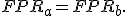 FPR_a=FPR_b.