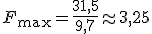 F_{\max} = \frac{31{,}5}{9{,}7} \approx 3{,}25