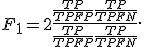 F_1 = 2\frac{\frac{TP}{TP+FP}\frac{TP}{TP+FN}}{\frac{TP}{TP+FP}+\frac{TP}{TP+FN}}.