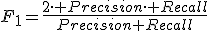 F_1=\frac{2\cdot Precision\cdot Recall}{Precision+Recall}