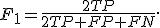 F_1=\frac{2TP}{2TP+FP+FN}.