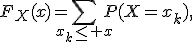 
F_X(x)=\sum_{x_k\le x}P(X=x_k),
