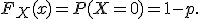 
F_X(x)=P(X=0)=1-p.
