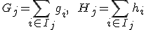G_j = \sum_{i \in I_j} g_i, \qquad H_j = \sum_{i \in I_j} h_i