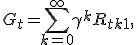 G_t = \sum_{k=0}^{\infty}\gamma^k R_{t+k+1},