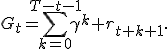 G_t=\sum_{k=0}^{T-t-1}\gamma^k r_{t+k+1}.