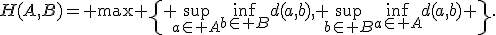 H(A,B)= \max \left\{ \sup_{a\in A}\inf_{b\in B}d(a,b), \sup_{b\in B}\inf_{a\in A}d(a,b) \right\}.