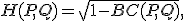 
H(P, Q) = \sqrt{ 1 - BC(P, Q) },

