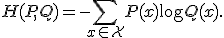 H(P,Q) = -\sum_{x \in \mathcal{X}} P(x) \log Q(x).