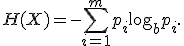H(X) = - \sum_{i=1}^{m} p_i \log_b p_i.