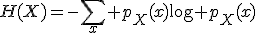 H(X)=-\sum_x p_X(x)\log p_X(x)