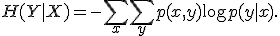 H(Y|X) = - \sum_x \sum_y p(x,y)\log p(y|x).