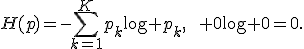 H(p)=-\sum_{k=1}^{K}p_k\log p_k,\qquad 0\log 0=0.