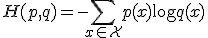 H(p, q) = -\sum_{x \in \mathcal{X}} p(x) \log q(x)