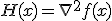 H(x) = \nabla^2 f(x)