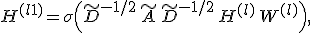 
H^{(l+1)} = \sigma\Big(\tilde{D}^{-1/2}\,\tilde{A}\,\tilde{D}^{-1/2}\,H^{(l)}\,W^{(l)}\Big),
