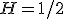 H = 1/2