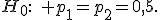 H_0:\quad p_1=p_2=0{,}5.