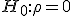 H_0: \rho = 0