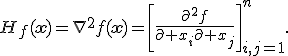 H_f(\mathbf{x})=\nabla^2f(\mathbf{x})=\left[\frac{\partial^2f}{\partial x_i\partial x_j}\right]_{i,j=1}^{n}.