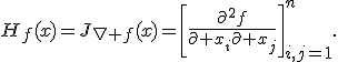H_f(x)=J_{\nabla f}(x)=\left[\frac{\partial^2f}{\partial x_i\partial x_j}\right]_{i,j=1}^{n}.